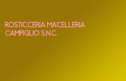 ROSTICCERIA MACELLERIA CAMPIGLIO S.N.C.